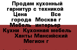 Продам кухонный гарнитур с техникой › Цена ­ 25 000 - Все города, Москва г. Мебель, интерьер » Кухни. Кухонная мебель   . Ханты-Мансийский,Мегион г.